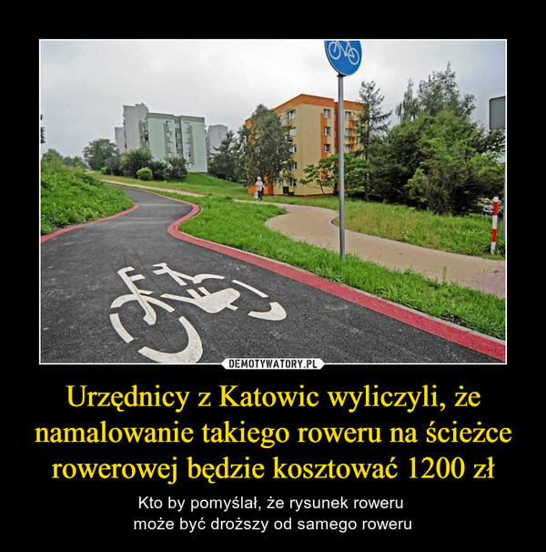 Urzędnicy z Katowic wyliczyli, że namalowanie takiego roweru na ścieżce rowerowej będzie kosztować 1200 zł – Kto by pomyślał, że rysunek roweru może być droższy od samego roweru 