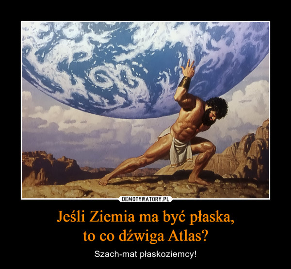 Jeśli Ziemia ma być płaska,to co dźwiga Atlas? – Szach-mat płaskoziemcy! 
