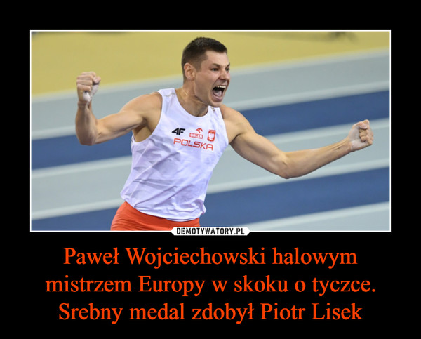 Paweł Wojciechowski halowym mistrzem Europy w skoku o tyczce. Srebny medal zdobył Piotr Lisek