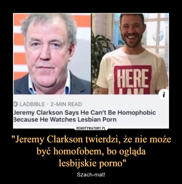 "Jeremy Clarkson twierdzi, że nie może być homofobem, bo ogląda lesbijskie porno" – Szach-mat! 