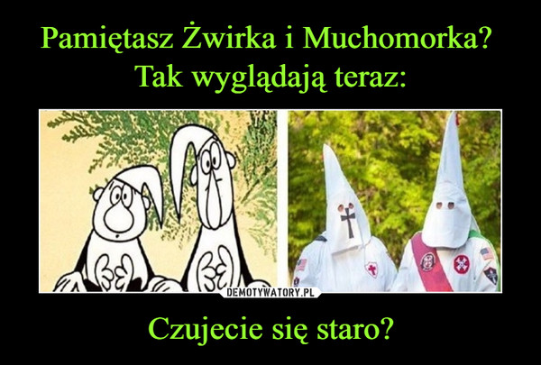 Czujecie się staro? –  