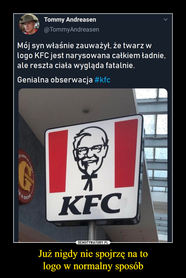 Już nigdy nie spojrzę na tologo w normalny sposób –  Tommy Andreasen@TommyAndreasenMój syn właśnie zauważył. że twarz wlogo KFC jest narysowana catkiem tadnie,ale reszta ciata wygląda fatalnie.Genialna obserwacja #kfcStaWDRINKFCDEMOTYWATORY PLJuż nigdy nie spojrzę na to logo wnormalny sposób