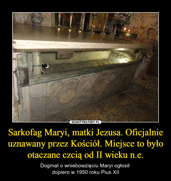 Sarkofag Maryi, matki Jezusa. Oficjalnie uznawany przez Kościół. Miejsce to było otaczane czcią od II wieku n.e.