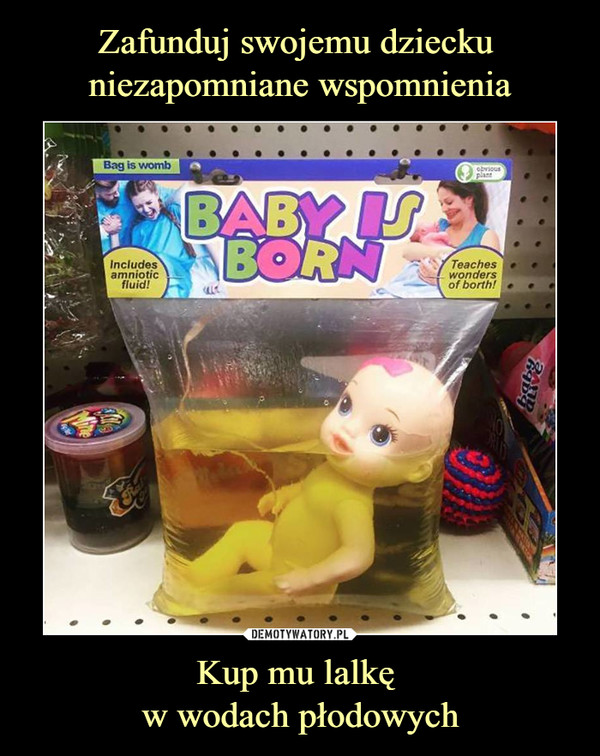 Kup mu lalkę w wodach płodowych –  Baby is born
