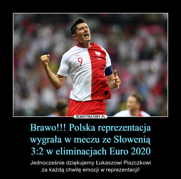 Brawo!!! Polska reprezentacjawygrała w meczu ze Słowenią3:2 w eliminacjach Euro 2020 – Jednocześnie dziękujemy Łukaszowi Piszczkowiza każdą chwilę emocji w reprezentacji! 