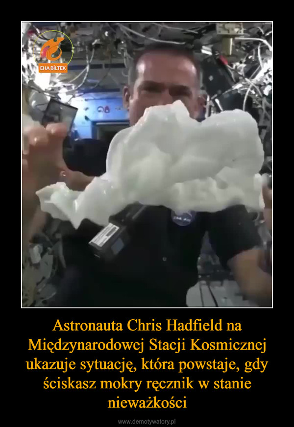 Astronauta Chris Hadfield na Międzynarodowej Stacji Kosmicznej ukazuje sytuację, która powstaje, gdy ściskasz mokry ręcznik w stanie nieważkości –  
