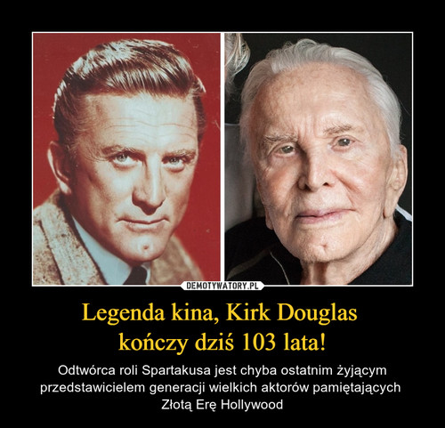Legenda kina, Kirk Douglas 
kończy dziś 103 lata!