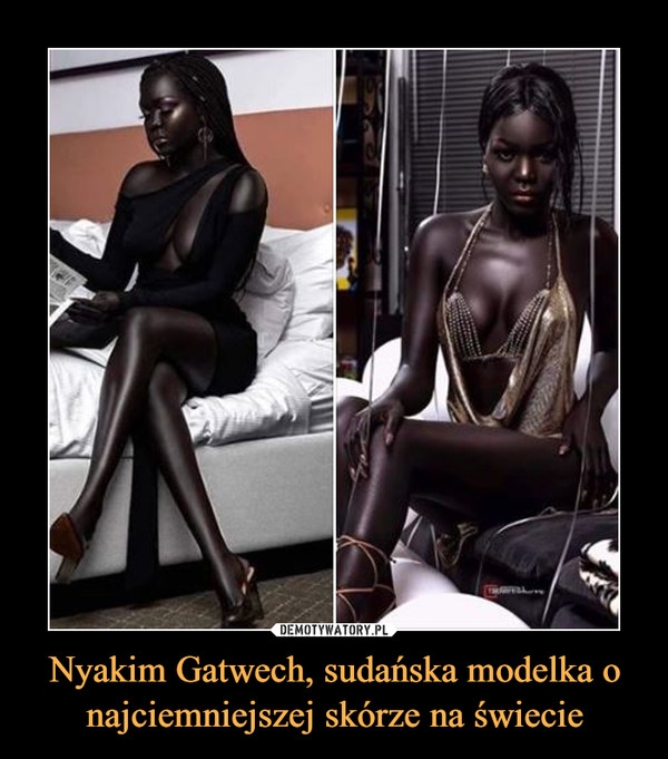 Nyakim Gatwech, sudańska modelka o najciemniejszej skórze na świecie –  