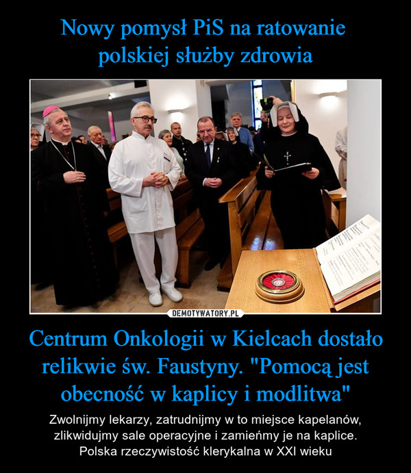 Centrum Onkologii w Kielcach dostało relikwie św. Faustyny. "Pomocą jest obecność w kaplicy i modlitwa" – Zwolnijmy lekarzy, zatrudnijmy w to miejsce kapelanów, zlikwidujmy sale operacyjne i zamieńmy je na kaplice.Polska rzeczywistość klerykalna w XXI wieku 