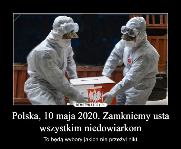 Polska, 10 maja 2020. Zamkniemy usta wszystkim niedowiarkom – To będą wybory jakich nie przeżył nikt 