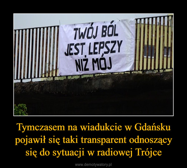 Tymczasem na wiadukcie w Gdańsku pojawił się taki transparent odnoszący się do sytuacji w radiowej Trójce –  