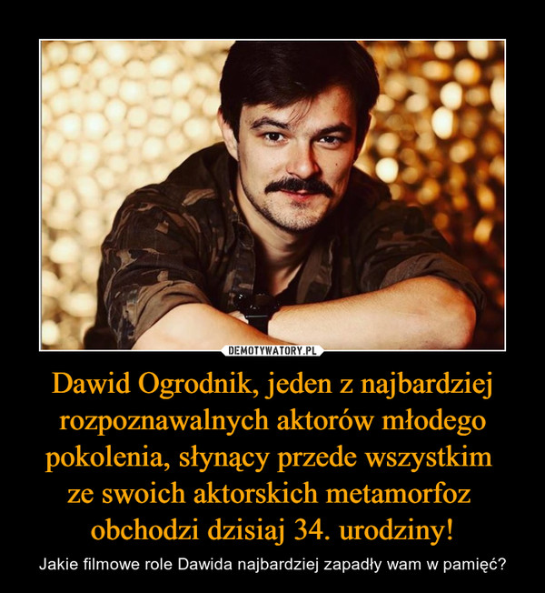 Dawid Ogrodnik, jeden z najbardziej rozpoznawalnych aktorów młodego pokolenia, słynący przede wszystkim ze swoich aktorskich metamorfoz obchodzi dzisiaj 34. urodziny! – Jakie filmowe role Dawida najbardziej zapadły wam w pamięć? 