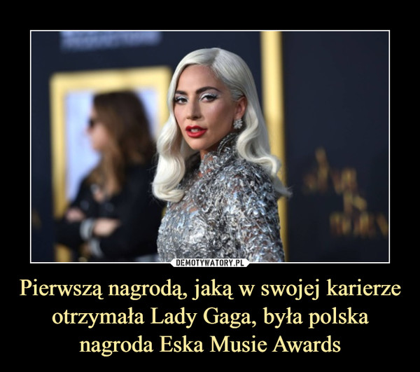Pierwszą nagrodą, jaką w swojej karierze otrzymała Lady Gaga, była polska nagroda Eska Musie Awards –  