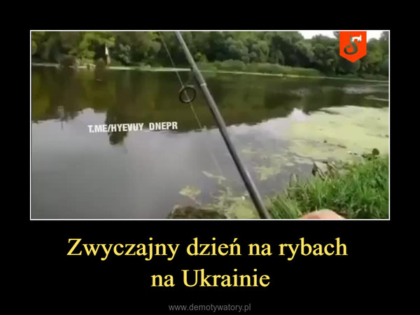 Zwyczajny dzień na rybach na Ukrainie –  