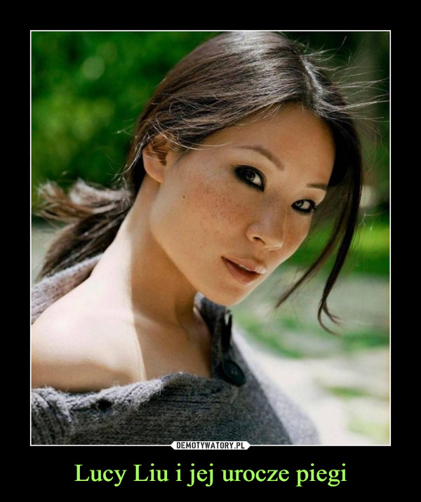 Lucy Liu i jej urocze piegi –  