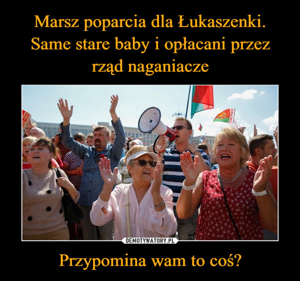 Marsz poparcia dla Łukaszenki. Same stare baby i opłacani przez rząd naganiacze Przypomina wam to coś?