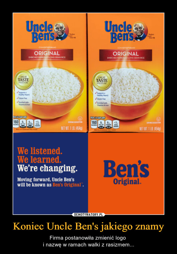 Koniec Uncle Ben's jakiego znamy – Firma postanowiła zmienić logo i nazwę w ramach walki z rasizmem... Uncle Ben's We listened We learned We're changing Moving forward. Uncle Ben's will be known as Ben's Original