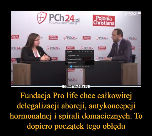 Fundacja Pro life chce całkowitej delegalizacji aborcji, antykoncepcji hormonalnej i spirali domacicznych. To dopiero początek tego obłędu –  