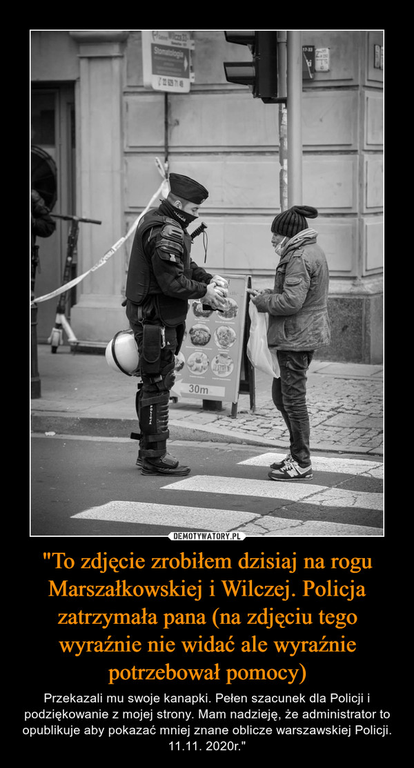 "To zdjęcie zrobiłem dzisiaj na rogu Marszałkowskiej i Wilczej. Policja zatrzymała pana (na zdjęciu tego wyraźnie nie widać ale wyraźnie potrzebował pomocy)