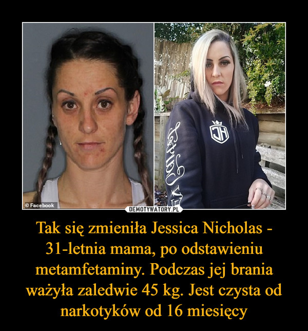 Tak się zmieniła Jessica Nicholas - 31-letnia mama, po odstawieniu metamfetaminy. Podczas jej brania ważyła zaledwie 45 kg. Jest czysta od narkotyków od 16 miesięcy