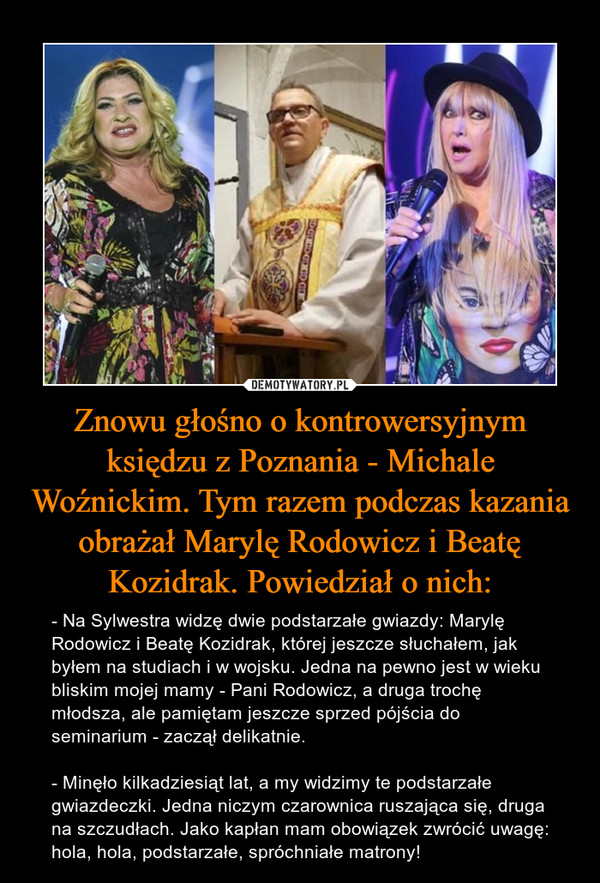 Znowu głośno o kontrowersyjnym księdzu z Poznania - Michale Woźnickim. Tym razem podczas kazania obrażał Marylę Rodowicz i Beatę Kozidrak. Powiedział o nich: