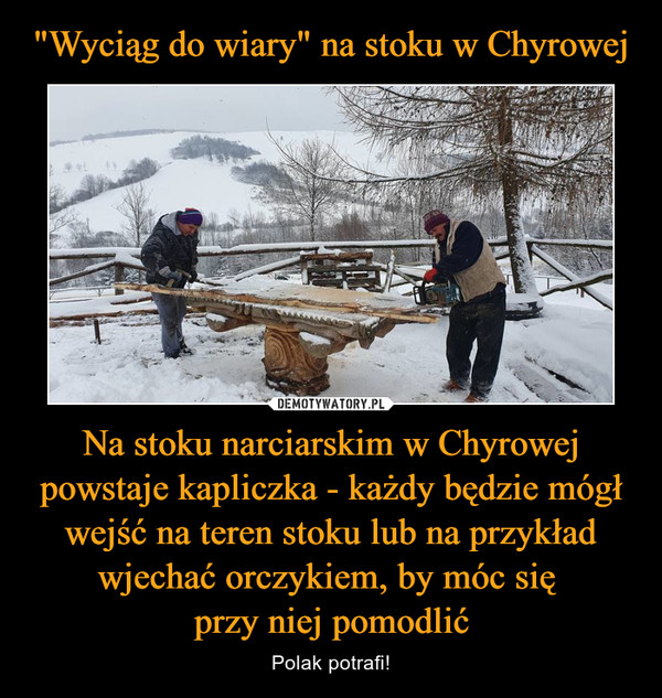 Na stoku narciarskim w Chyrowej powstaje kapliczka - każdy będzie mógł wejść na teren stoku lub na przykład wjechać orczykiem, by móc się przy niej pomodlić – Polak potrafi! 