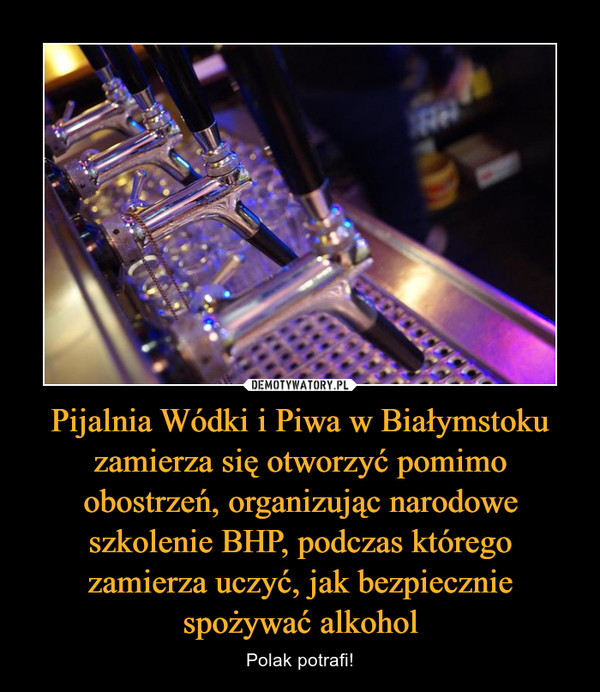 Pijalnia Wódki i Piwa w Białymstoku zamierza się otworzyć pomimo obostrzeń, organizując narodowe szkolenie BHP, podczas którego zamierza uczyć, jak bezpiecznie spożywać alkohol – Polak potrafi! 