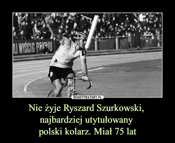 Nie żyje Ryszard Szurkowski, najbardziej utytułowany polski kolarz. Miał 75 lat –  