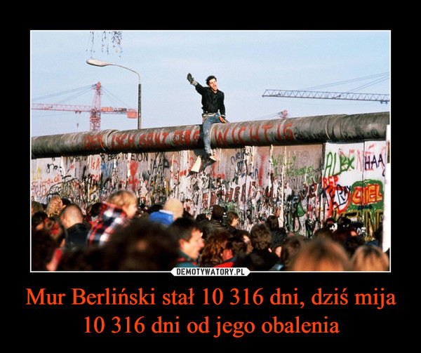 Mur Berliński stał 10 316 dni, dziś mija 10 316 dni od jego obalenia –  
