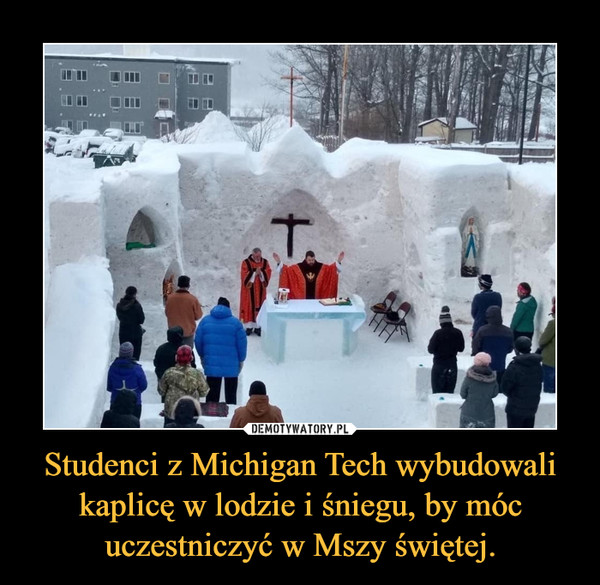 Studenci z Michigan Tech wybudowali kaplicę w lodzie i śniegu, by móc uczestniczyć w Mszy świętej.