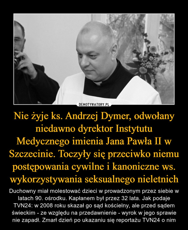 Nie żyje ks. Andrzej Dymer, odwołany niedawno dyrektor Instytutu Medycznego imienia Jana Pawła II w Szczecinie. Toczyły się przeciwko niemu postępowania cywilne i kanoniczne ws. wykorzystywania seksualnego nieletnich