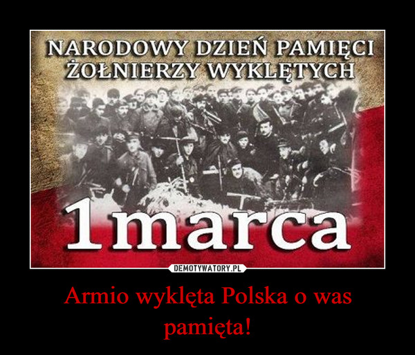 Armio wyklęta Polska o was pamięta! –  