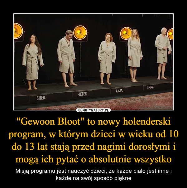 "Gewoon Bloot" to nowy holenderski program, w którym dzieci w wieku od 10 do 13 lat stają przed nagimi dorosłymi i mogą ich pytać o absolutnie wszystko
