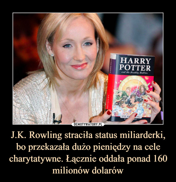 J.K. Rowling straciła status miliarderki, bo przekazała dużo pieniędzy na cele charytatywne. Łącznie oddała ponad 160 milionów dolarów