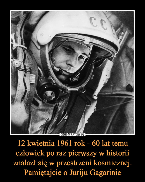 12 kwietnia 1961 rok - 60 lat temu człowiek po raz pierwszy w historii znalazł się w przestrzeni kosmicznej. Pamiętajcie o Juriju Gagarinie –  