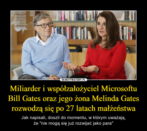 Miliarder i współzałożyciel Microsoftu Bill Gates oraz jego żona Melinda Gates rozwodzą się po 27 latach małżeństwa – Jak napisali, doszli do momentu, w którym uważają,że "nie mogą się już rozwijać jako para" 