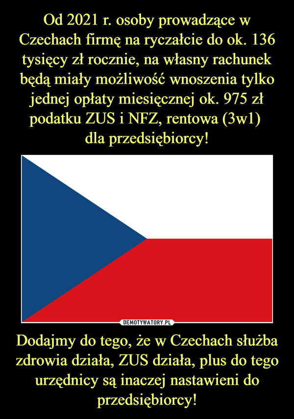 Dodajmy do tego, że w Czechach służba zdrowia działa, ZUS działa, plus do tego urzędnicy są inaczej nastawieni do przedsiębiorcy! –  