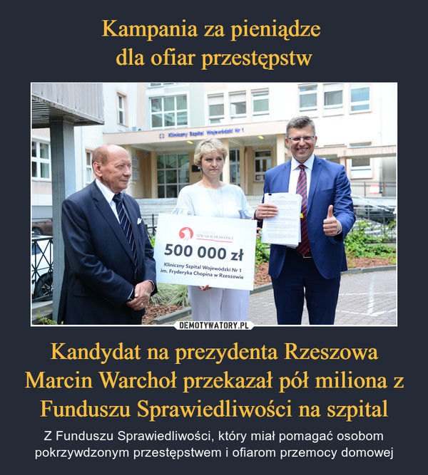 Kampania za pieniądze 
dla ofiar przestępstw Kandydat na prezydenta Rzeszowa Marcin Warchoł przekazał pół miliona z Funduszu Sprawiedliwości na szpital