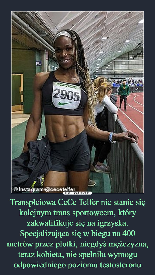 Transpłciowa CeCe Telfer nie stanie się kolejnym trans sportowcem, który zakwalifikuje się na igrzyska. Specjalizująca się w biegu na 400 metrów przez płotki, niegdyś mężczyzna, teraz kobieta, nie spełniła wymogu odpowiedniego poziomu testosteronu