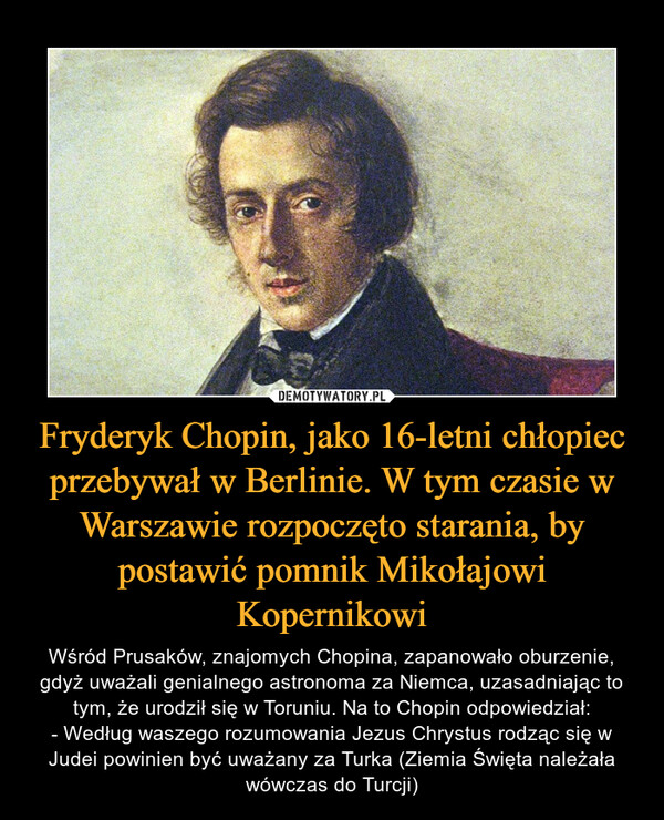 Fryderyk Chopin, jako 16-letni chłopiec przebywał w Berlinie. W tym czasie w Warszawie rozpoczęto starania, by postawić pomnik Mikołajowi Kopernikowi