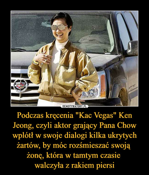 Podczas kręcenia "Kac Vegas" Ken Jeong, czyli aktor grający Pana Chow wplótł w swoje dialogi kilka ukrytych żartów, by móc rozśmieszać swoją 
żonę, która w tamtym czasie 
walczyła z rakiem piersi