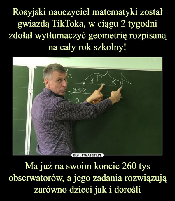 Rosyjski nauczyciel matematyki został gwiazdą TikToka, w ciągu 2 tygodni zdołał wytłumaczyć geometrię rozpisaną na cały rok szkolny! Ma już na swoim koncie 260 tys obserwatorów, a jego zadania rozwiązują zarówno dzieci jak i dorośli