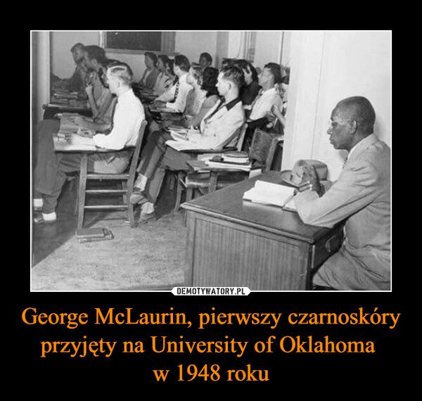 George McLaurin, pierwszy czarnoskóry przyjęty na University of Oklahoma w 1948 roku –  