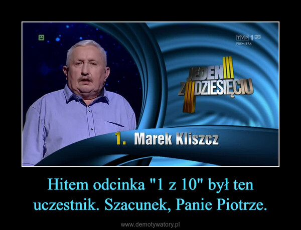 Hitem odcinka "1 z 10" był ten uczestnik. Szacunek, Panie Piotrze. –  