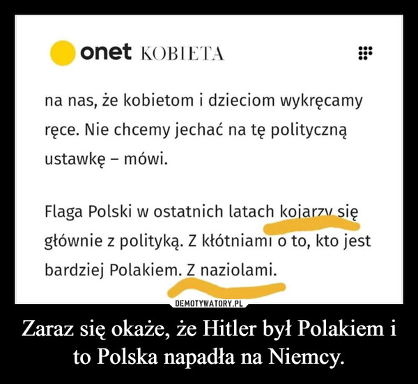 Zaraz się okaże, że Hitler był Polakiem i to Polska napadła na Niemcy. –  