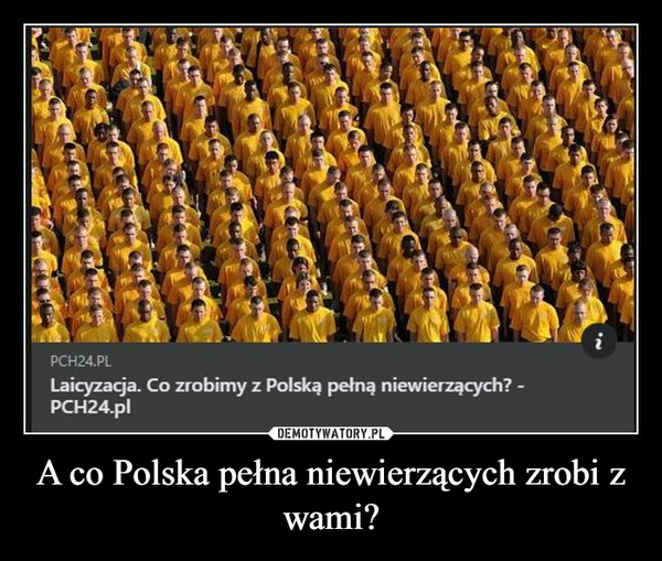 A co Polska pełna niewierzących zrobi z wami? –  