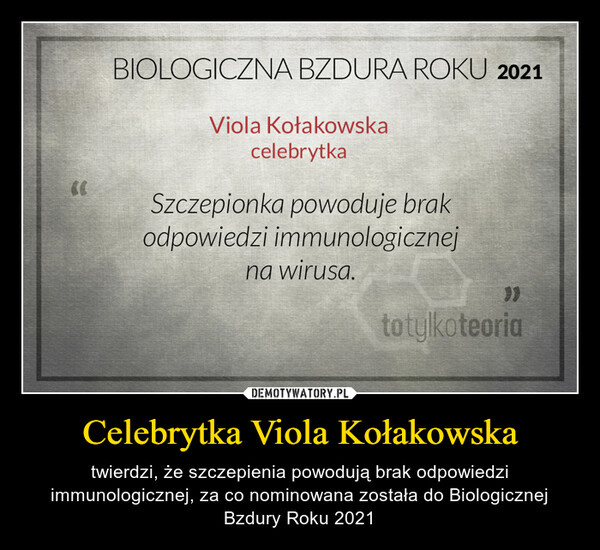 Celebrytka Viola Kołakowska – twierdzi, że szczepienia powodują brak odpowiedzi immunologicznej, za co nominowana została do Biologicznej Bzdury Roku 2021 
