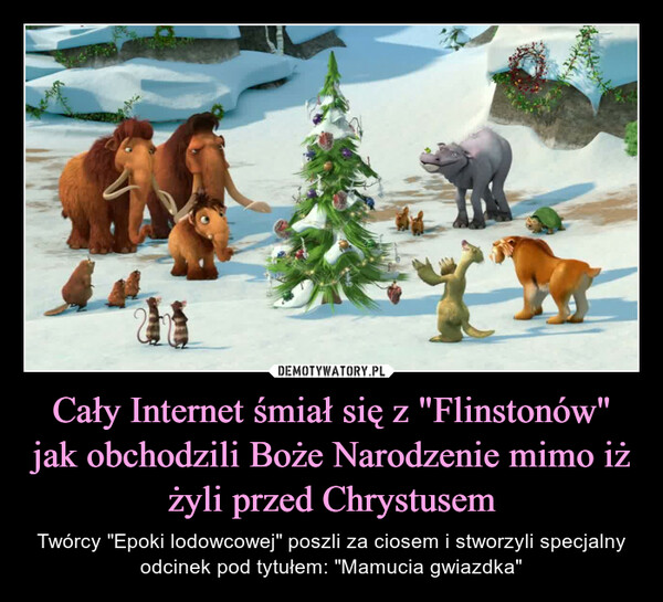 Cały Internet śmiał się z "Flinstonów" jak obchodzili Boże Narodzenie mimo iż żyli przed Chrystusem – Twórcy "Epoki lodowcowej" poszli za ciosem i stworzyli specjalny odcinek pod tytułem: "Mamucia gwiazdka" 