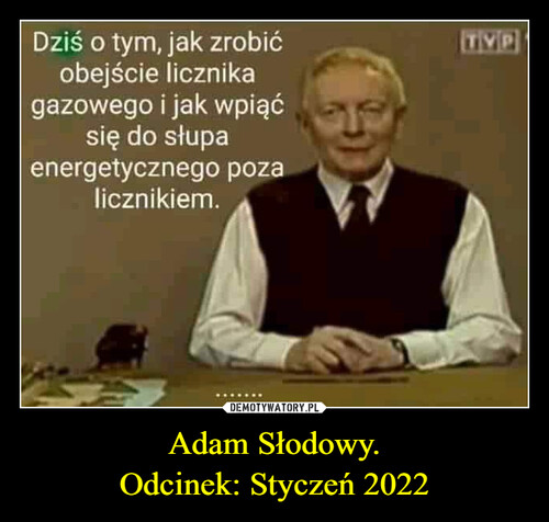 Adam Słodowy.
Odcinek: Styczeń 2022