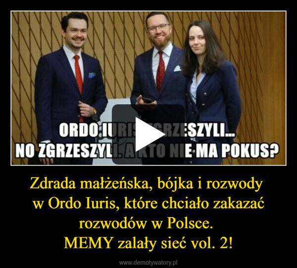 Zdrada małżeńska, bójka i rozwody 
w Ordo Iuris, które chciało zakazać rozwodów w Polsce. 
MEMY zalały sieć vol. 2!